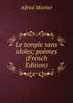 Le temple sans idoles; poemes (French Edition), Alfred Mortier 