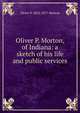 Oliver P. Morton, of Indiana: a sketch of his life and public services, Oliver P. 1823-1877 Morton 