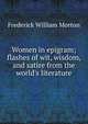 Women in epigram; flashes of wit, wisdom, and satire from the world's literature, Frederick William Morton 