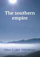 The southern empire, Oliver T. 1860-1898 Morton 
