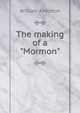 The making of a "Mormon", William A Morton 