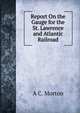 Report On the Gauge for the St. Lawrence and Atlantic Railroad, A C. Morton 