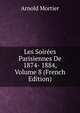 Les Soirees Parisiennes De 1874- 1884, Volume 8 (French Edition), Arnold Mortier 