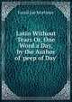 Latin Without Tears Or, One Word a Day, by the Author of 'peep of Day'., Favell Lee Mortimer 