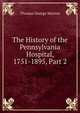 The History of the Pennsylvania Hospital, 1751-1895, Part 2, Thomas George Morton 