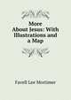 More About Jesus: With Illustrations and a Map, Favell Lee Mortimer 