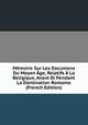 Memoire Sur Les Documens Du Moyen Age, Relatifs A La Beligique, Avant Et Pendant La Domination Romaine (French Edition), 