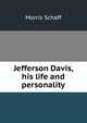 Jefferson Davis, his life and personality, Morris Schaff 