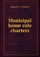 Municipal home rule charters, Margaret A. Schaffner 