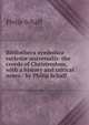 Bibliotheca symbolica ecclesi? universalis: the creeds of Christendom, with a history and critical notes / by Philip Schaff, Philip Schaff 