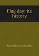 Flag day: its history, Robert Haven Schauffler 