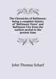 The Chronicles of Baltimore; being a complete history of "Baltimore Town" and Baltimore City from the earliest period to the present time, John Thomas Scharf 