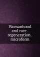Womanhood and race-regeneration . microform, 