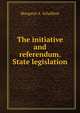 The initiative and referendum. State legislation, Margaret A. Schaffner 
