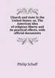 Church and state in the United States: or, The American idea of religious liberty and its practical effects, with official documents, Philip Schaff 