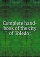 Complete hand-book of the city of Toledo;, 