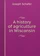 A history of agriculture in Wisconsin, Joseph Schafer 