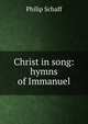 Christ in song: hymns of Immanuel, Philip Schaff 