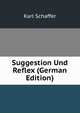 Suggestion Und Reflex (German Edition), Karl Schaffer 