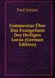 Commentar Uber Das Evangelium Des Heiligen Lucas (German Edition), Paul Schanz 