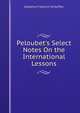 Peloubet's Select Notes On the International Lessons, Adolphus Frederick Schauffler 