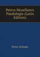 Petrvs Mosellanvs Paedologia (Latin Edition), Peter Schade 