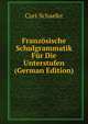 Franzosische Schulgrammatik Fur Die Unterstufen (German Edition), Curt Schaefer 