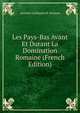 Les Pays-Bas Avant Et Durant La Domination Romaine (French Edition), Antoine Guillaume B. Schayes 