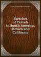 Sketches of Travels in South America, Mexico and California, Luther Melanchthon Schaeffer 