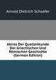 Abriss Der Quellenkunde Der Griechischen Und Romischen Geschichte (German Edition), Arnold Dietrich Schaefer 