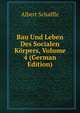 Bau Und Leben Des Socialen Korpers, Volume 4 (German Edition), Albert Schaffle 