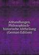 Abhandlungen. Philosophisch-historische Abtheilung (German Edition), 
