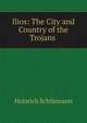 Ilios: The City and Country of the Trojans ., Dr. Henry Schliemann 