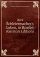 Aus Schleiermacher's Leben, in Briefen (German Edition), Friedrich Daniel E. Schleiermacher 