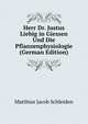 Herr Dr. Justus Liebig in Giessen Und Die Pflanzenphysiologie (German Edition), Matthias Jacob Schleiden 