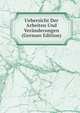 Uebersicht Der Arbeiten Und Veranderungen (German Edition), 