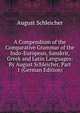 A Compendium of the Comparative Grammar of the Indo-European, Sanskrit, Greek and Latin Languages: By August Schleicher, Part 1 (German Edition), August Schleicher 