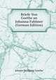 Briefe Von Goethe an Johanna Fahlmer (German Edition), Johann Wolfgang Goethe 