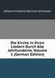 Die Kirche in Ihren Liedern Durch Alle Jahrhunderte, Volume 1 (German Edition), Johann Friedrich Heinrich Schlosser 