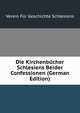 Die Kirchenbucher Schlesiens Beider Confessionen (German Edition), Verein Fur Geschichte Schlesiens 