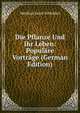 Die Pflanze Und Ihr Leben: Populare Vortrage (German Edition), Matthias Jacob Schleiden 
