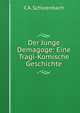 Der Junge Demagoge: Eine Tragi-Komische Geschichte, C A. Schloenbach 