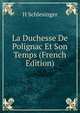 La Duchesse De Polignac Et Son Temps (French Edition), H Schlesinger 