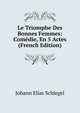Le Triomphe Des Bonnes Femmes: Comedie, En 5 Actes (French Edition), Johann Elias Schlegel 