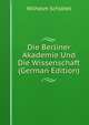 Die Berliner Akademie Und Die Wissenschaft (German Edition), Wilhelm Schlotel 