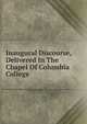 Inaugural Discourse, Delivered In The Chapel Of Columbia College, 