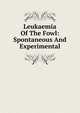Leukaemia Of The Fowl: Spontaneous And Experimental, 