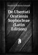 De Ubertati Orationis Sophocleae (Latin Edition), Friedrich Wilhelm Schmidt 