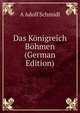 Das Konigreich Bohmen (German Edition), A Adolf Schmidl 
