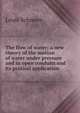 The flow of water; a new theory of the motion of water under pressure and in open conduits and its pratical application, Louis Schmeer 